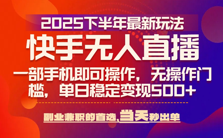 25年快手无人直播最新玩法,当天可出单,一部手机即可操作-北风网赚
