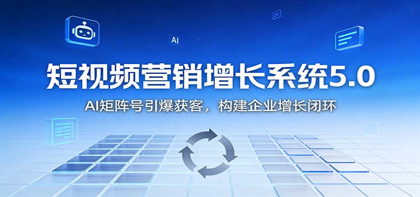 短视频营销增长系统5.0:AI 矩阵号引爆获客,构建企业增长闭环-北风网赚