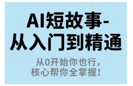 AI短故事从入门到精通,从0开始你也行,核心帮你全掌握-北风网赚