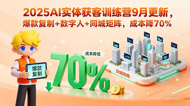 2025AI实体获客训练营9月更新,爆款复制+数字人+同城矩阵,成本降70%-北风网赚