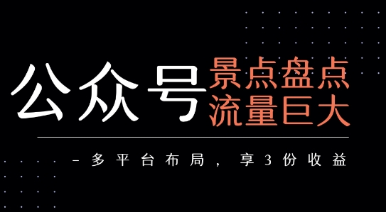 公众号流量主-景点盘点 流量巨大 多平台布局享3份收益-北风网赚