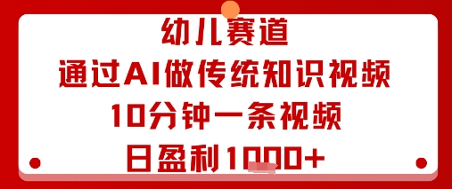 幼儿赛道:通过AI做传统知识视频,10分钟一条视频,日盈利多张-北风网赚