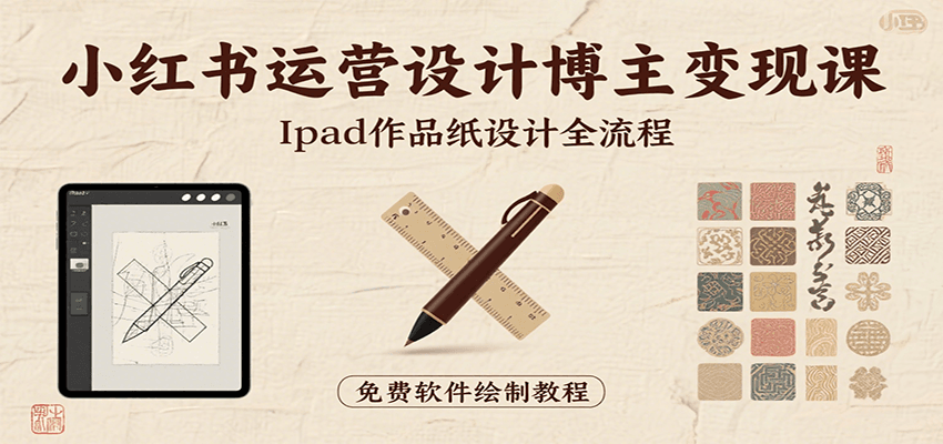 小红书运营设计博主变现课：iPad 上手作品纸设计，含全流程及细节技巧，避坑少绕路-北风网赚