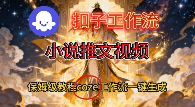 Coze扣子智能体工作流一键生成小说推文视频,保姆级搭建教学-北风网赚