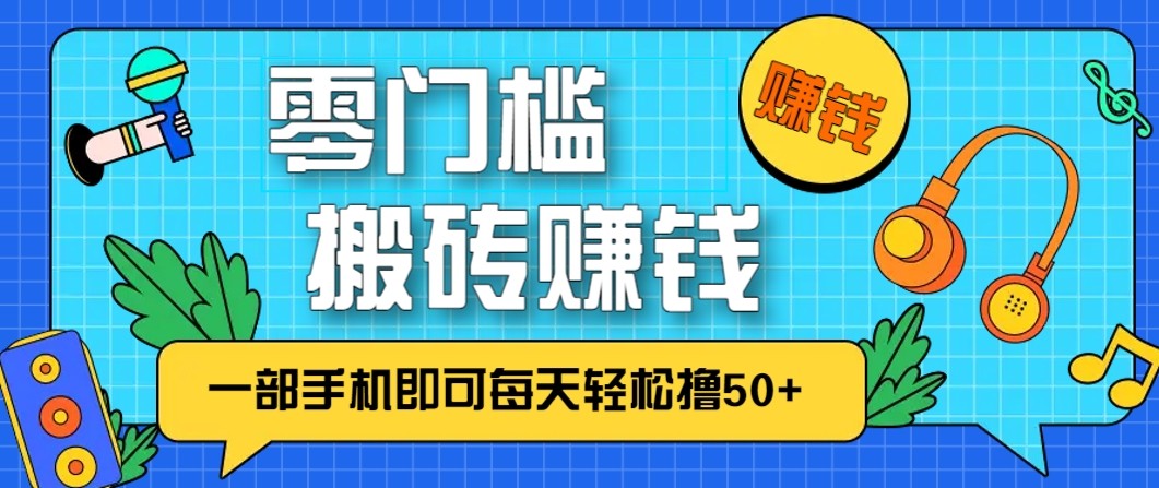 零成本零门槛无脑搬砖赚钱项目，只需一部手机即可每天轻松撸50+-北风网赚