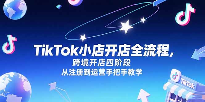 TikTok小店开店全流程，跨境开店四阶段，从注册到运营手把手教学-北风网赚