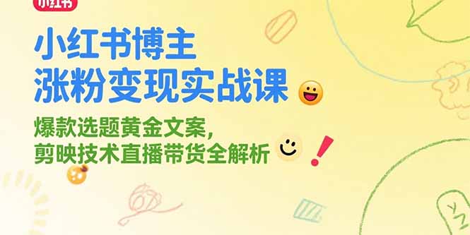 小红书博主涨粉变现实战课,爆款选题黄金文案,剪映技术直播带货全解析-北风网赚