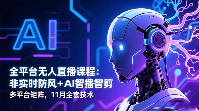 全平台无人直播课程：非实时防风＋AI智播智剪＋多平台矩阵，11月全套技术-北风网赚