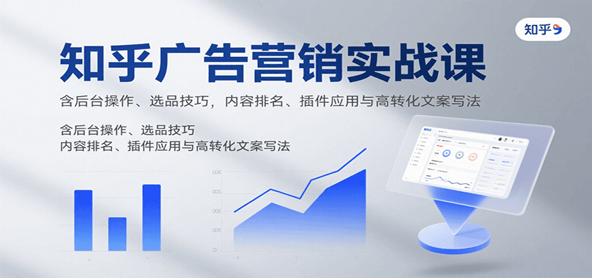 知乎广告营销实战课,含后台操作、选品技巧,内容排名、插件应用与高转化文案写法-北风网赚
