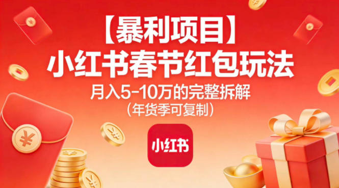 【暴利项目】小红书春节红包玩法月入5W的完整拆解(年货季可复制)-北风网赚