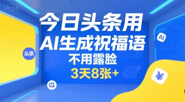 今日头条用AI生成祝福语，不用拍摄，不用露脸，3天8张+-北风网赚