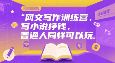 网文写作训练营,写小说挣钱,普通人同样可以玩-北风网赚