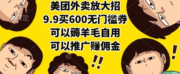 美团外卖放大招，9.9买600无门槛券，可以薅羊毛自用，可以推广挣佣金【揭秘】-北风网赚