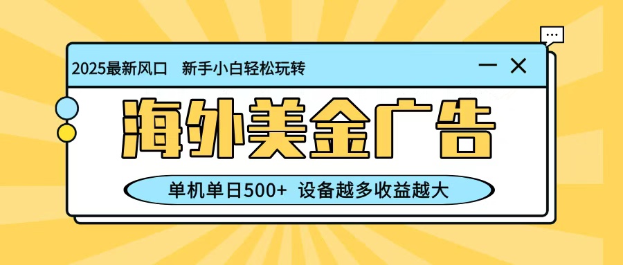 最新蓝海项目，海外美金广告，单机单日500+，可矩阵放大，设备越多收益越大-北风网赚