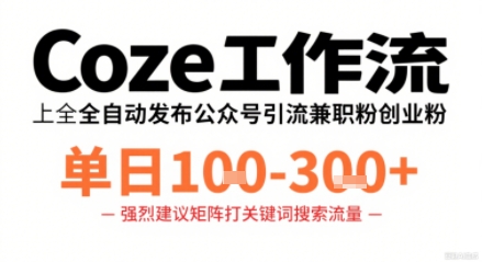 Coze工作流一键发布高质量公众号引流兼职粉代发粉,单日1-3张-北风网赚