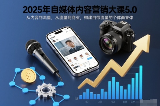 2025年自媒体内容营销大课5.0,从内容到流量,从流量到商业,构建自带流量的个体商业体-北风网赚