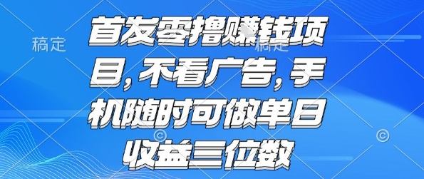 首发零撸挣钱项目 不看广告 手机随时可做 单日收益三位数【揭秘】-北风网赚