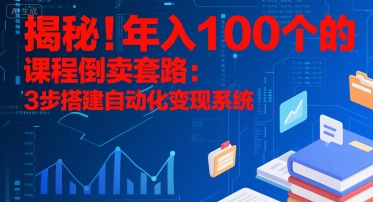 揭秘！年入100个的课程倒卖套路：3 步搭建自动化变现系统-北风网赚