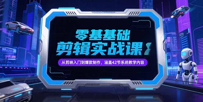 零基础抖音剪辑实战课,从剪映入门到爆款制作,涵盖42节系统教学内容-北风网赚