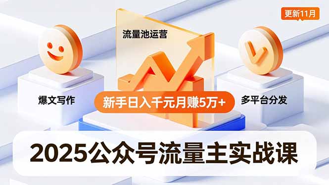 2025公众号流量主实战课，爆文写作、流量池运营、多平台分发，新手日入千元月赚5万+更新11月-北风网赚