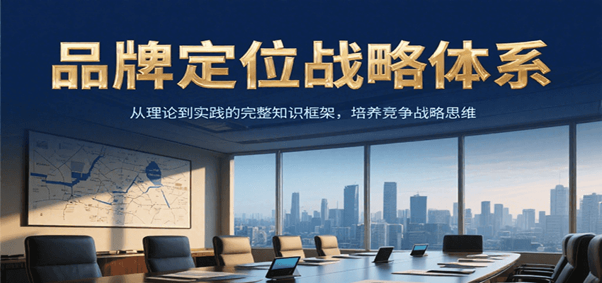 品牌定位战略体系,从理论到实践的完整知识框架,培养产品竞争战略思维-北风网赚