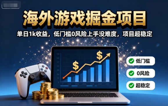 海外游戏掘金项目:单日1k收益,低门槛0风险上手没难度,项目超稳定【揭秘】-北风网赚