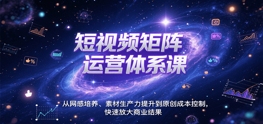 短视频矩阵运营体系课，从网感培养、素材生产力提升到原创成本控制，快速放大商业结果-北风网赚