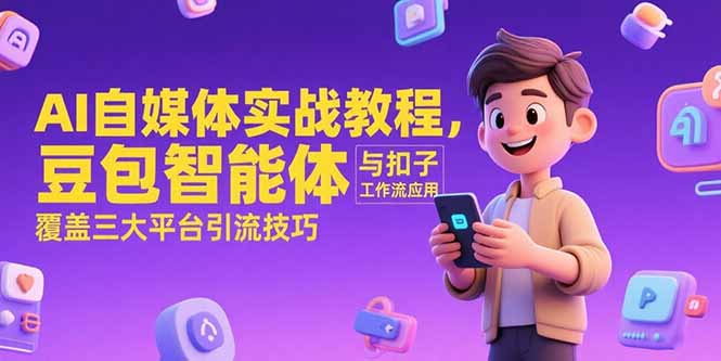 AI自媒体实战教程,豆包智能体与扣子工作流应用,覆盖三大平台引流技巧-北风网赚