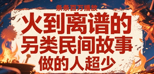 火到离谱的另类民间故事，条条百W播放，做的人超少-北风网赚