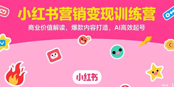 小红书营销变现训练营,商业价值解读,爆款内容打造,AI高效起号-北风网赚