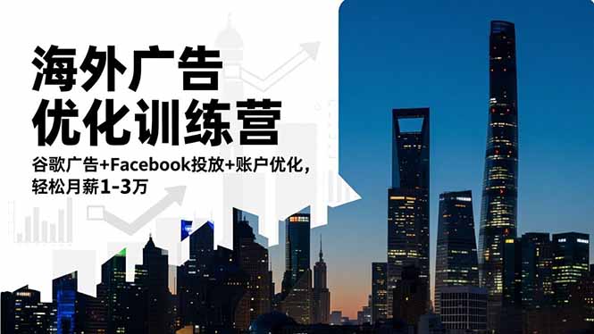 海外广告优化训练营:谷歌广告+Facebook投放+账户优化,轻松月薪1-3万-北风网赚