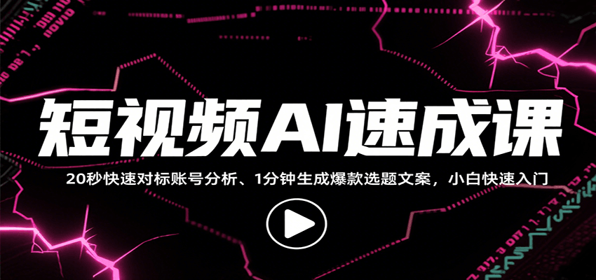 短视频AI速成课,找对标/定选题/拆结构/写文案等,小白快速上手解锁多样创作技能-北风网赚