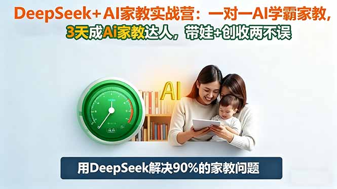 DeepSeek+AI家教实战营:1对1AI学霸家教,3天成Ai家教达人,带娃+创收两不误-北风网赚