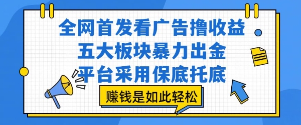全网首发看广告撸收益,五大板块暴力出金,平台采用保底托底,挣钱是如此轻松作【揭秘】-北风网赚
