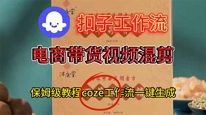 电商带货视频一键混剪,保姆级都系COZE工作流一键生成-北风网赚