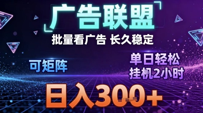 最新广告联盟全自动掘金，长期稳定，单窗口最高收益30+，可矩阵日入3张【揭秘】-北风网赚