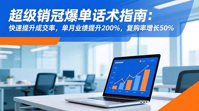 超级销冠爆单话术指南：快速提升成交率，单月业绩提升200%，复购率增长50%-北风网赚