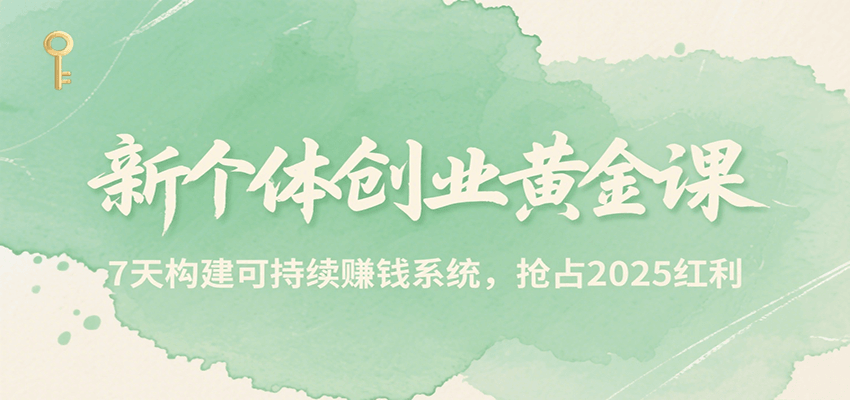 新个体创业黄金课,7天构建可持续赚钱系统,抢占2025红利-北风网赚
