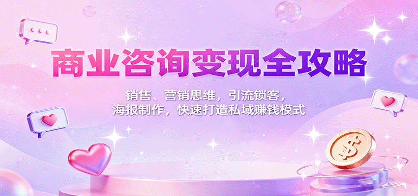 商业咨询变现全攻略:销售、营销思维,引流锁客,海报制作,快速打造私域赚钱模式-北风网赚