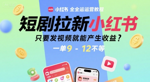 短剧拉新小红书全运营教程,只要发视频就能产生收益,一单9-12不等-北风网赚