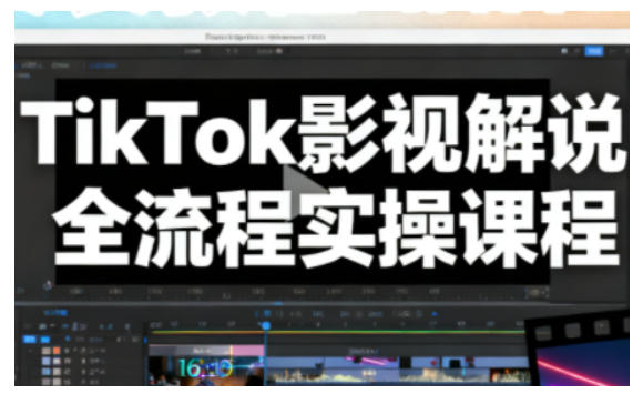 TikTok影视解说全流程实操，手把手教你打造TK爆款解说视频-北风网赚