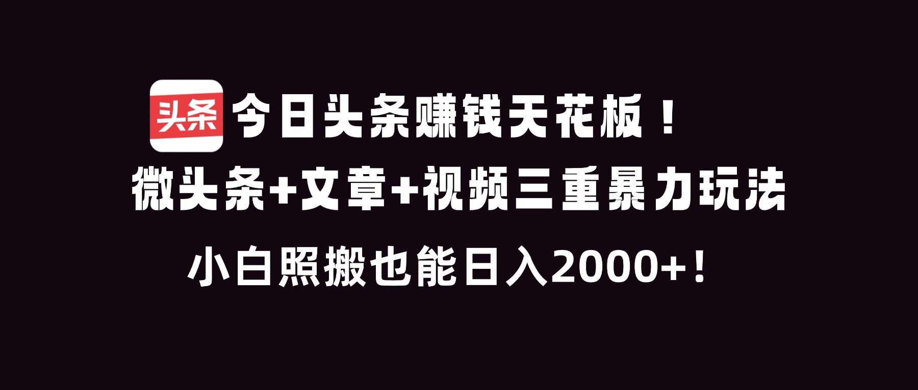 今日头条赚钱天花板！微头条+文章+视频三重暴利玩法，小白照搬也能日人2000+-北风网赚