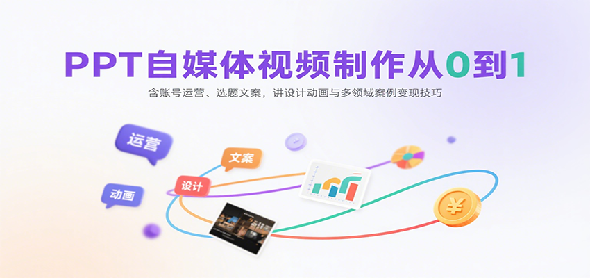 PPT自媒体视频制作从0到1:含账号运营、选题文案,讲设计动画与多领域案例变现技巧-北风网赚