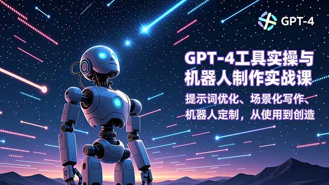 GPT-4工具实操与机器人制作实战课：提示词优化、场景化写作、机器人定制，从使用到创造-北风网赚