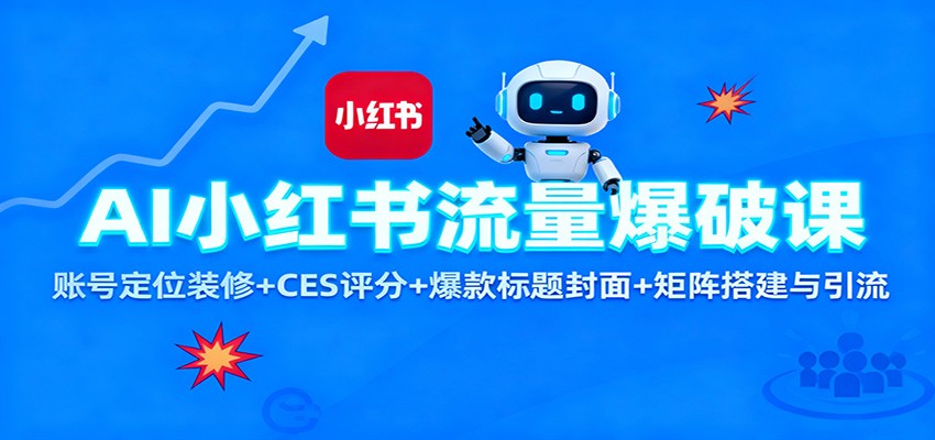 AI小红书流量爆破课:账号定位装修+CES 评分+爆款标题封面+矩阵搭建与引流-北风网赚