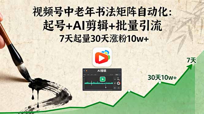 视频号中老年书法矩阵自动化:起号+AI剪辑+批量引流 7天起量30天涨粉10w+-北风网赚