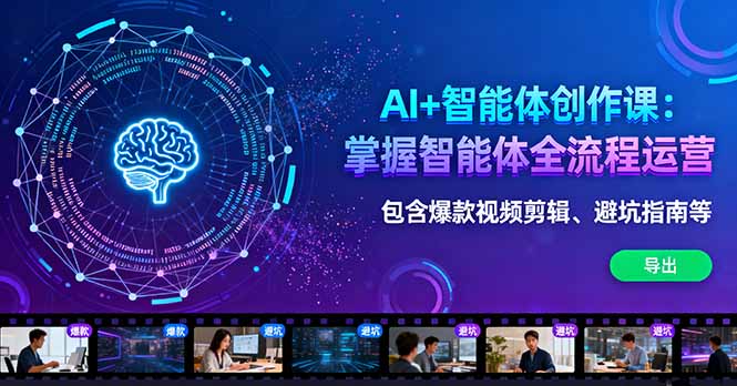 AI+智能体创作课:掌握智能体全流程运营。包含爆款视频剪辑、避坑指南等-北风网赚