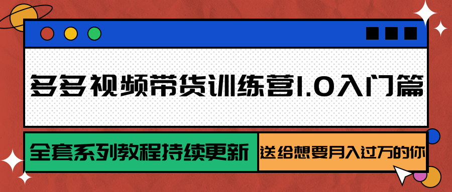 多多视频带货训练营1.0入门篇，全套系列教程持续更新，送给想要月入过万的你-北风网赚