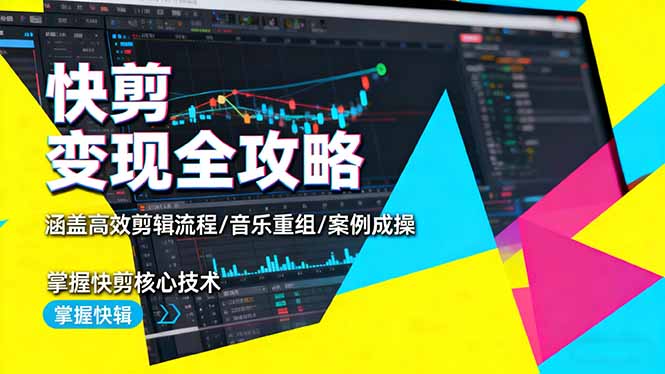 快剪变现全攻略：涵盖高效剪辑流程/音乐重组/案例实操，掌握快剪核心技术-北风网赚