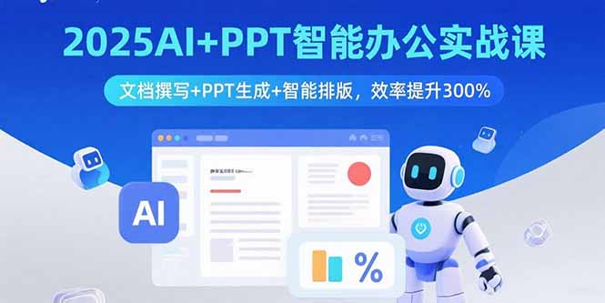 2025AI+PPT智能办公实战课：文档撰写+PPT生成+智能排版，效率提升300%-北风网赚